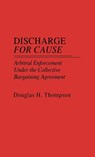 Discharge for Cause - Douglas H. Thompson - 9780275926236