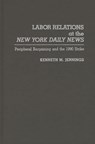 Labor Relations at the New York Daily News - Kenneth M. Jennings - 9780275945879