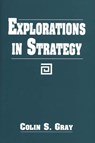 Explorations in Strategy - Colin S. Gray - 9780275962562
