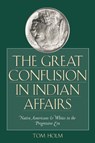 The Great Confusion in Indian Affairs - Tom Holm - 9780292709621