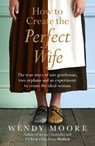 How to Create the Perfect Wife - Wendy Moore - 9780297863793