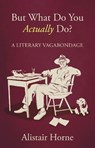 But What Do You Actually Do? - Sir Alistair Horne CBE - 9780297865131