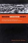 When Whites Riot - Sheila Smith McKoy - 9780299173944