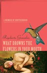 What Drowns the Flowers in Your Mouth - Rigoberto Gonzalez - 9780299316907