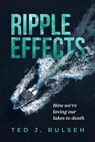 Ripple Effects: How We're Loving Our Lakes to Death - Ted J. Rulseh - 9780299339647