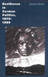 Beethoven in German Politics, 1870-1989 - David B. Dennis - 9780300105292