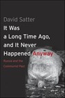 It Was a Long Time Ago, and It Never Happened Anyway - David Satter - 9780300178425