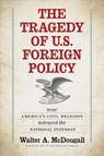 The Tragedy of U.S. Foreign Policy - Walter A. McDougall - 9780300211450