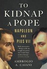 To Kidnap a Pope - Ambrogio A. Caiani - 9780300251333