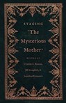 Staging "The Mysterious Mother" - Cynthia E. Roman ; Jill Campbell ; Jonathan Kramnick - 9780300263657