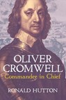 Oliver Cromwell: Commander in Chief - Ronald Hutton - 9780300278941