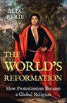 The World's Reformation - Alec Ryrie - 9780300279047