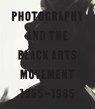 Photography and the Black Arts Movement, 1955-1985 - Philip Brookman ; Deborah Willis - 9780300283501