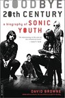 Goodbye 20th Century: A Biography of Sonic Youth - David Browne - 9780306816031