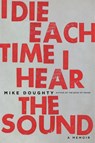 I Die Each Time I Hear the Sound - Mike Doughty - 9780306825316