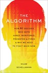 The Algorithm: How AI Decides Who Gets Hired, Monitored, Promoted, and Fired and Why We Need to Fight Back Now - Hilke Schellmann - 9780306827341
