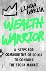 Wealth Warrior: 8 Steps for Communities of Color to Conquer the Stock Market - Linda Garcia - 9780306828485