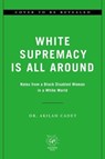 White Supremacy Is All Around - Akilah Cadet, DHSc, MPH - 9780306831058