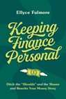 Keeping Finance Personal: Ditch the "Shoulds" and the Shame and Rewrite Your Money Story - Ellyce Fulmore - 9780306831324