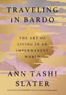 Traveling in Bardo: The Art of Living in an Impermanent World - Ann Tashi Slater - 9780306835216