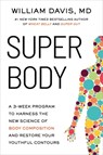 Super Body: A 3-Week Program to Harness the New Science of Body Composition and Restore Your Youthful Contours - William Davis - 9780306835995