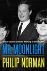 Mr. Moonlight: Brian Epstein and the Making of the Beatles - Philip Norman - 9780306837234