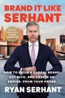 Brand It Like Serhant: How to Build a Global Brand, Get Rich, and Create an Empire--From Your Phone - Ryan Serhant - 9780306923135