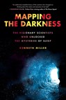 Mapping the Darkness: The Visionary Scientists Who Unlocked the Mysteries of Sleep - Kenneth Miller - 9780306924958