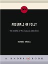 Arsenals of Folly - Richard Rhodes - 9780307267863