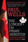 The Longer I'm Prime Minister: Stephen Harper and Canada, 2006- - Paul Wells - 9780307361332