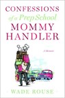Confessions of a Prep School Mommy Handler - Wade Rouse - 9780307407481