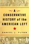 A Conservative History of the American Left - Daniel J. Flynn - 9780307409867