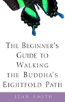 The Beginner's Guide to Walking the Buddha's Eightfold Path - Jean Smith - 9780307421814
