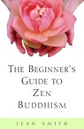 The Beginner's Guide to Zen Buddhism - Jean Smith - 9780307421821