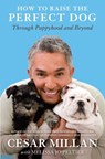 How to Raise the Perfect Dog - Cesar Millan ; Melissa Jo Peltier - 9780307461315