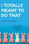 I Totally Meant to Do That - Jane Borden - 9780307464637