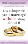 How to Improve Your Marriage Without Talking About It - Patricia Love Ed.D. ; Steven Stosny PH.D - 9780307496027