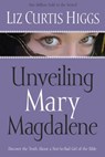 Unveiling Mary Magdalene - Liz Curtis Higgs - 9780307552112