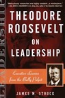 Theodore Roosevelt on Leadership - James M. Strock - 9780307560575