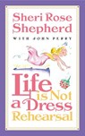 Life is Not a Dress Rehearsal - Sheri Rose Shepherd - 9780307569004
