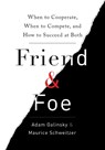 Friend & Foe: When to Cooperate, When to Compete, and How to Succeed at Both - Adam Galinsky - 9780307720214