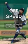 Off Speed: Baseball, Pitching, and the Art of Deception - Terry McDermott - 9780307741981