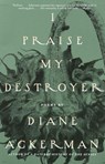 I Praise My Destroyer - Diane Ackerman - 9780307763372