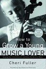 How to Grow a Young Music Lover - Cheri Fuller - 9780307768933