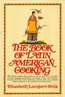 The Book of Latin American Cooking - Elisabeth Lam Ortiz - 9780307822246