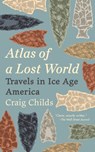 Atlas of a Lost World - Craig Childs - 9780307908667