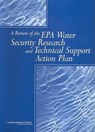 A Review of the EPA Water Security Research and Technical Support Action Plan - National Research Council ; Division on Earth and Life Studies ; Water Science and Technology Board ; Panel on Water System Security Research - 9780309089821