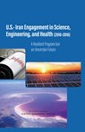 U.S.-Iran Engagement in Science, Engineering, and Health (2010-2016) - Engineering National Academies of Sciences ; Policy and Global Affairs ; Security Development ; Glenn E. Schweitzer - 9780309463997