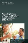 Assessing Intake of Food and Dietary Supplements in Older Adults - Engineering National Academies of Sciences ; Health and Medicine Division ; Food and Nutrition Board - 9780309695619