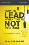 How to Lead When You're Not in Charge Study Guide - Clay Scroggins - 9780310095934